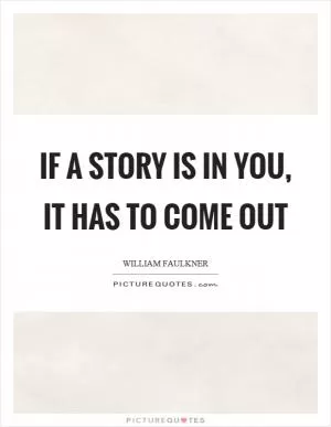 If a story is in you, it has to come out Picture Quote #1
