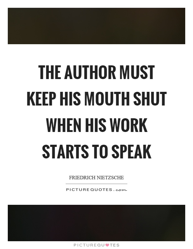 The author must keep his mouth shut when his work starts to speak Picture Quote #1