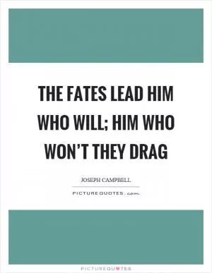 The fates lead him who will; him who won’t they drag Picture Quote #1