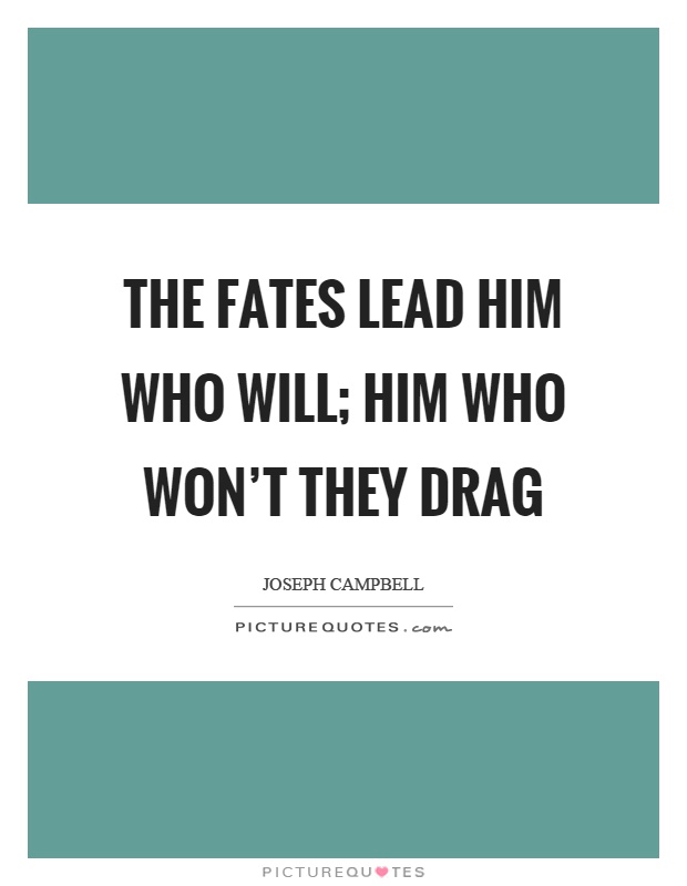 The fates lead him who will; him who won't they drag Picture Quote #1