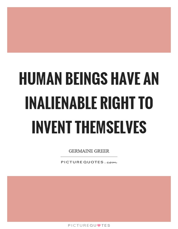 Human beings have an inalienable right to invent themselves Picture Quote #1