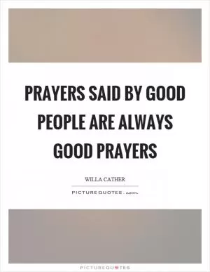 Prayers said by good people are always good prayers Picture Quote #1