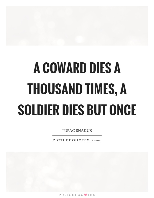 A coward dies a thousand times, a soldier dies but once Picture Quote #1