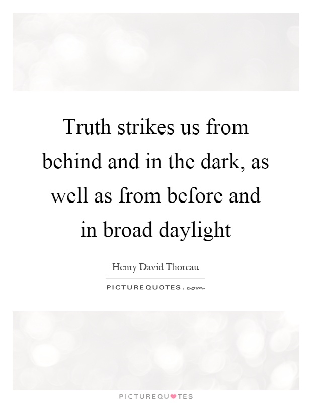 Truth strikes us from behind and in the dark, as well as from before and in broad daylight Picture Quote #1