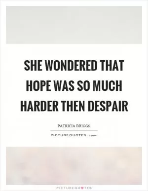 She wondered that hope was so much harder then despair Picture Quote #1