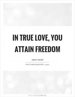 In true love, you attain freedom Picture Quote #1