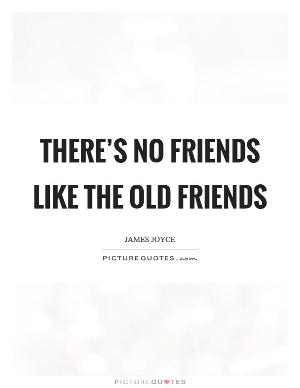 There's no friends like the old friends Picture Quote #1