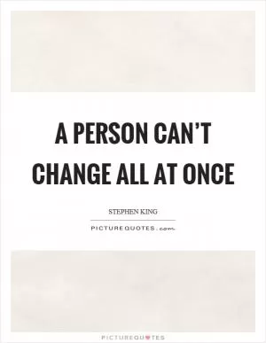 A person can’t change all at once Picture Quote #1
