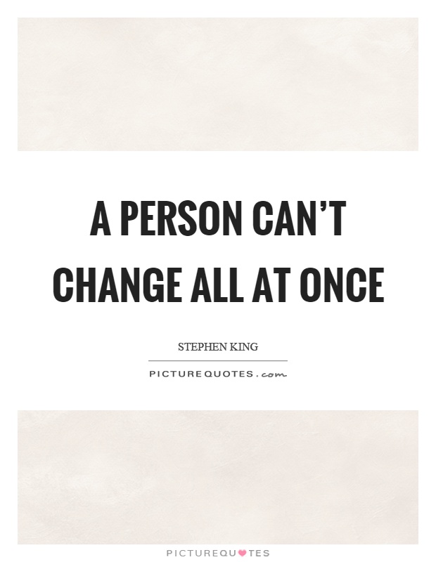 A person can't change all at once Picture Quote #1
