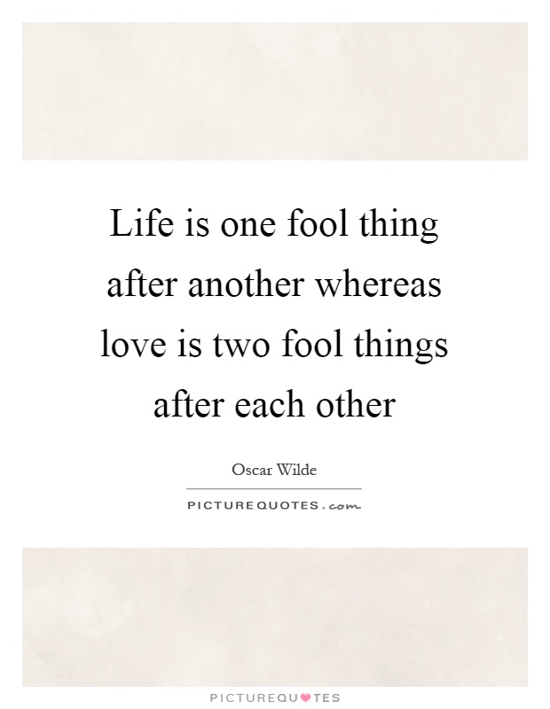 Life is one fool thing after another whereas love is two fool things after each other Picture Quote #1