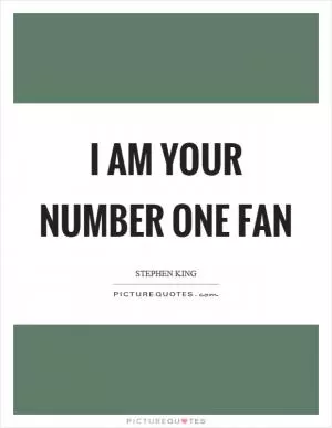 I am your number one fan Picture Quote #1