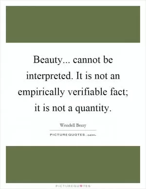 Beauty... cannot be interpreted. It is not an empirically verifiable fact; it is not a quantity Picture Quote #1