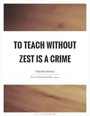 To teach without zest is a crime Picture Quote #1