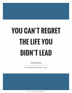 You can’t regret the life you didn’t lead Picture Quote #1
