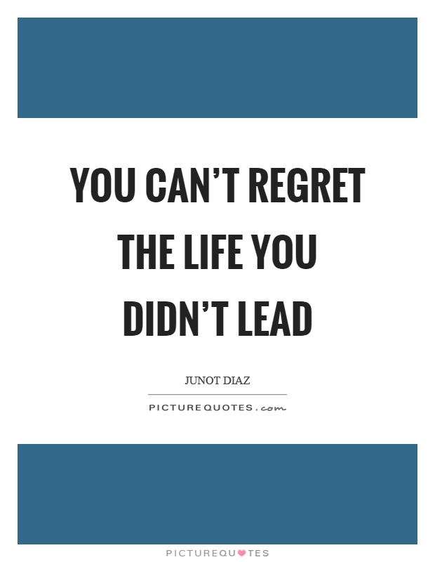 You can't regret the life you didn't lead Picture Quote #1