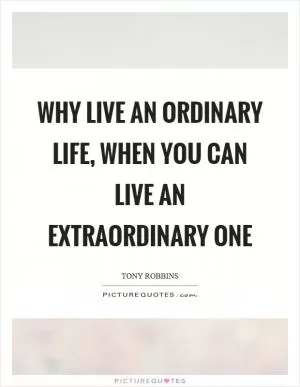 Why live an ordinary life, when you can live an extraordinary one Picture Quote #1