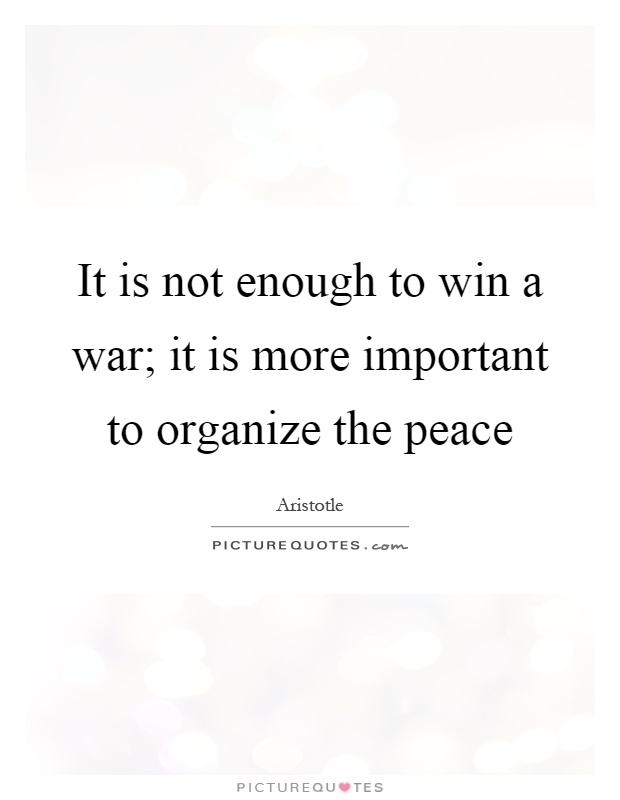 It is not enough to win a war; it is more important to organize the peace Picture Quote #1
