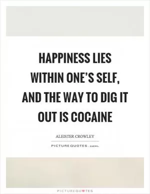 Happiness lies within one’s self, and the way to dig it out is cocaine Picture Quote #1