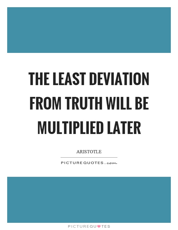 The least deviation from truth will be multiplied later Picture Quote #1