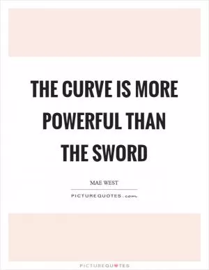 The curve is more powerful than the sword Picture Quote #1