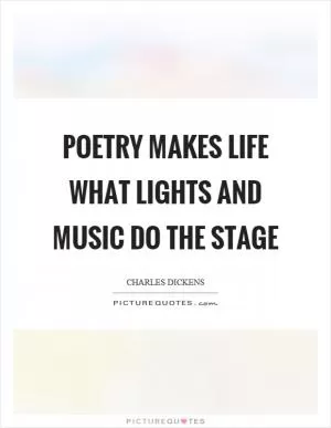Poetry makes life what lights and music do the stage Picture Quote #1