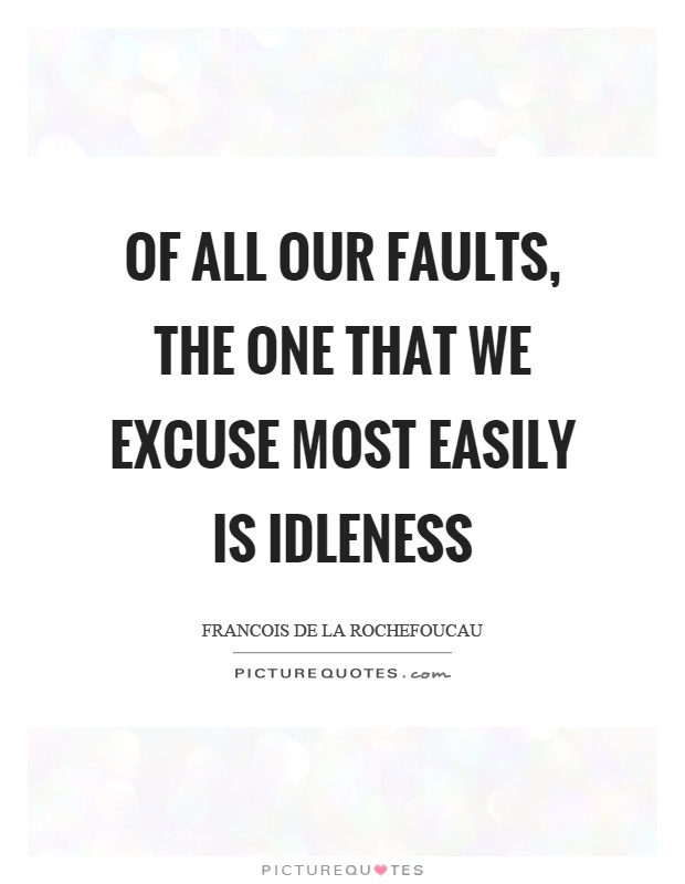 Of all our faults, the one that we excuse most easily is idleness Picture Quote #1