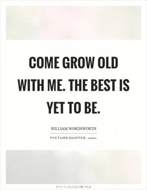 Come grow old with me. The best is yet to be Picture Quote #1