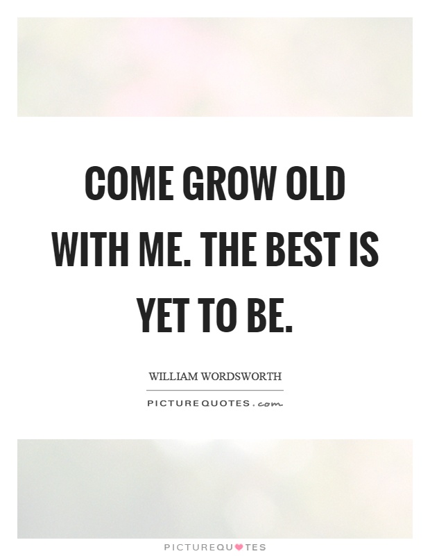 Come grow old with me. The best is yet to be Picture Quote #1
