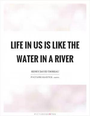 Life in us is like the water in a river Picture Quote #1