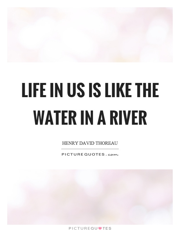Life in us is like the water in a river Picture Quote #1