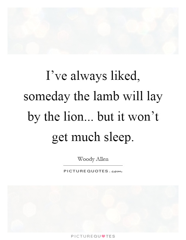 I've always liked, someday the lamb will lay by the lion... but it won't get much sleep Picture Quote #1