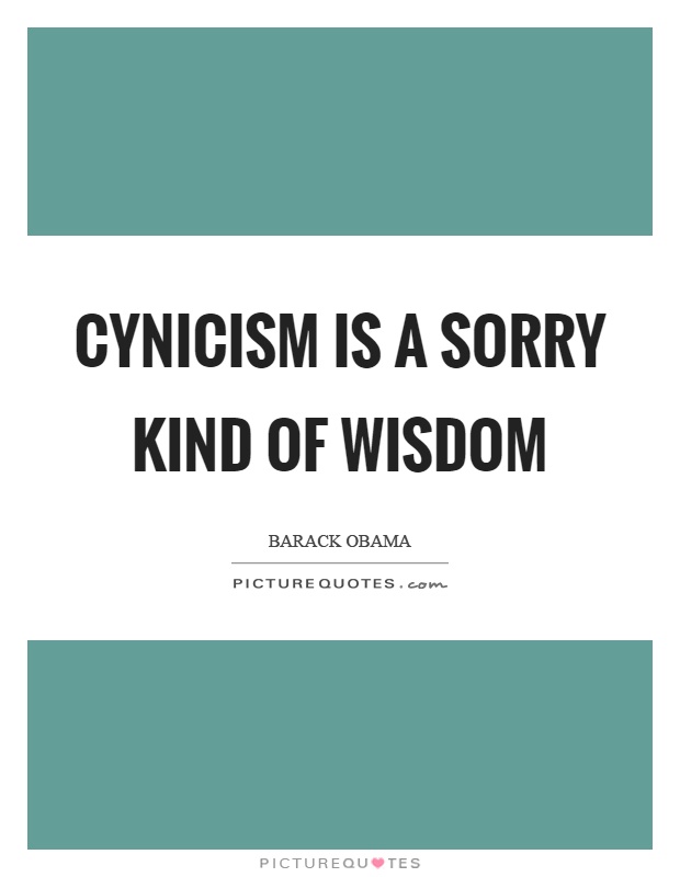 Cynicism is a sorry kind of wisdom Picture Quote #1
