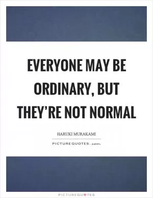 Everyone may be ordinary, but they’re not normal Picture Quote #1