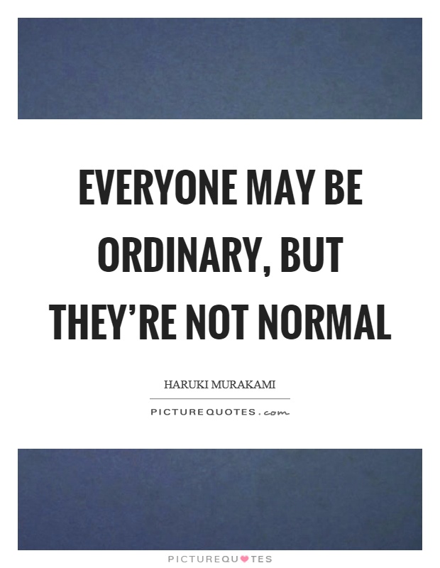Everyone may be ordinary, but they're not normal Picture Quote #1