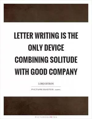Letter writing is the only device combining solitude with good company Picture Quote #1