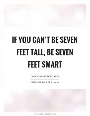If you can’t be seven feet tall, be seven feet smart Picture Quote #1