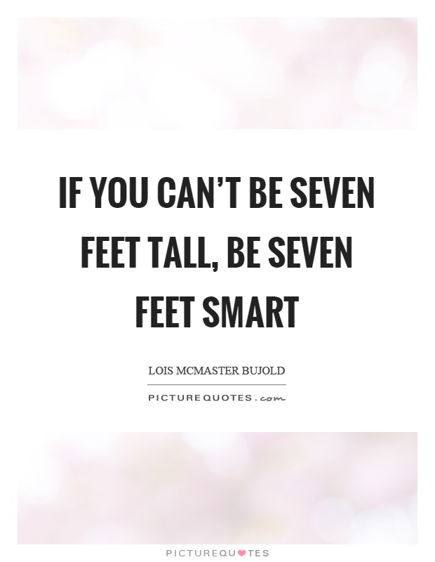 If you can't be seven feet tall, be seven feet smart Picture Quote #1