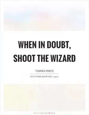 When in doubt, shoot the wizard Picture Quote #1