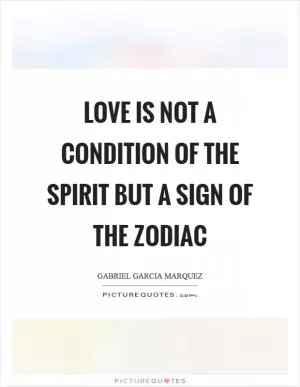 Love is not a condition of the spirit but a sign of the zodiac Picture Quote #1