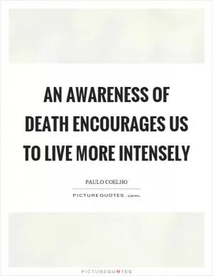 An awareness of death encourages us to live more intensely Picture Quote #1