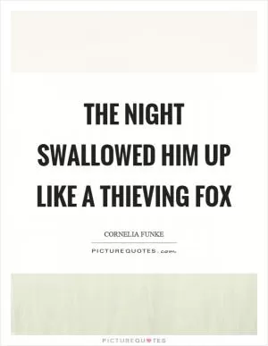 The night swallowed him up like a thieving fox Picture Quote #1
