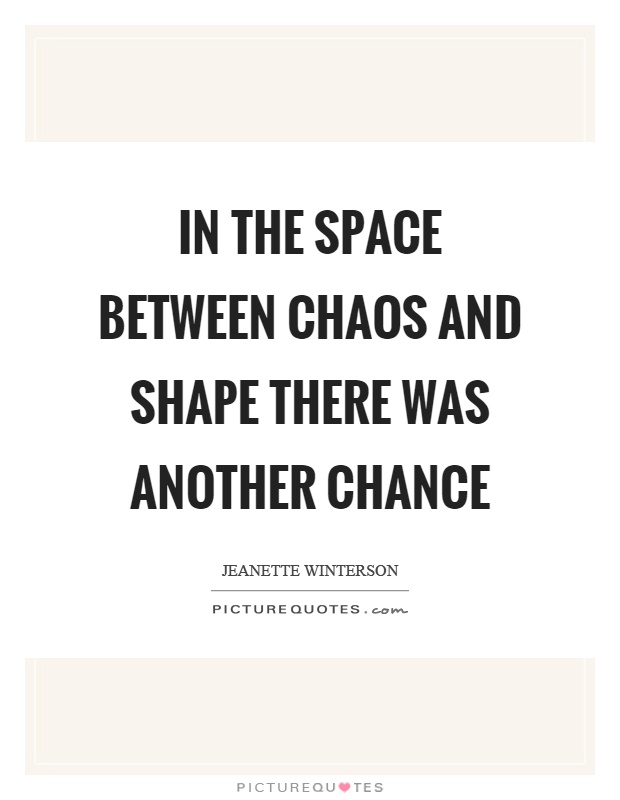 In the space between chaos and shape there was another chance Picture Quote #1