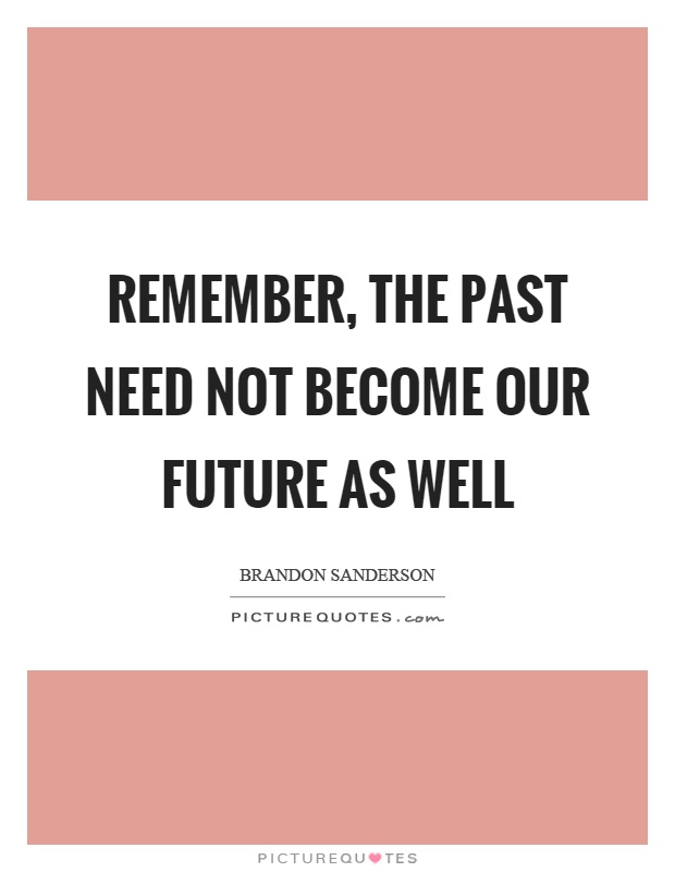 Remember, the past need not become our future as well Picture Quote #1
