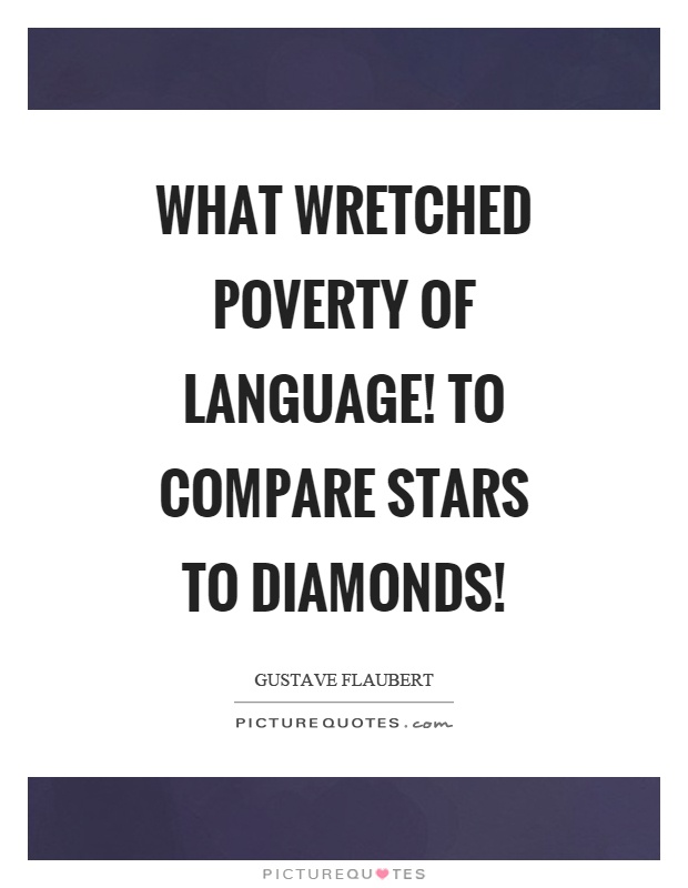 What wretched poverty of language! To compare stars to diamonds! Picture Quote #1