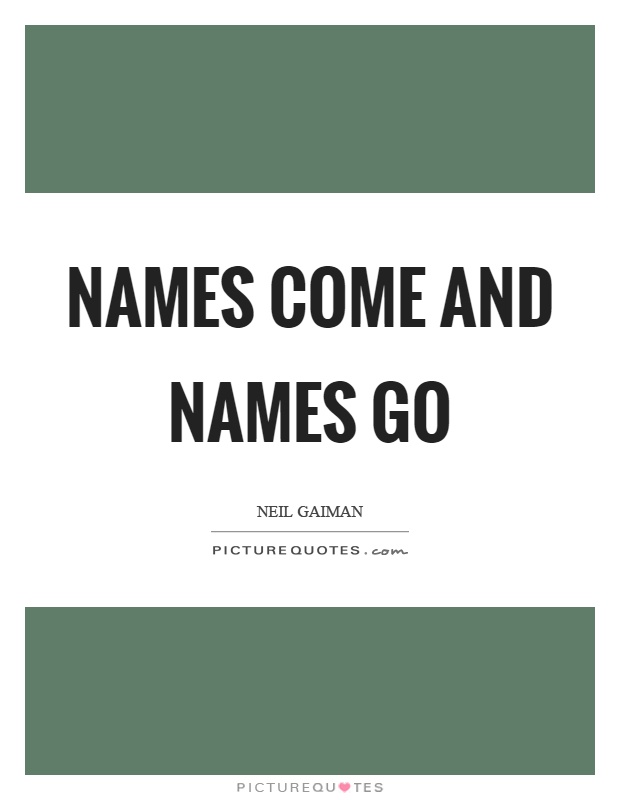 Names come and names go Picture Quote #1