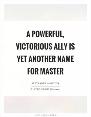 A powerful, victorious ally is yet another name for master Picture Quote #1