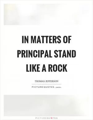 In matters of principal stand like a rock Picture Quote #1