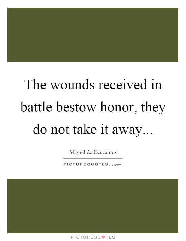 The wounds received in battle bestow honor, they do not take it away Picture Quote #1
