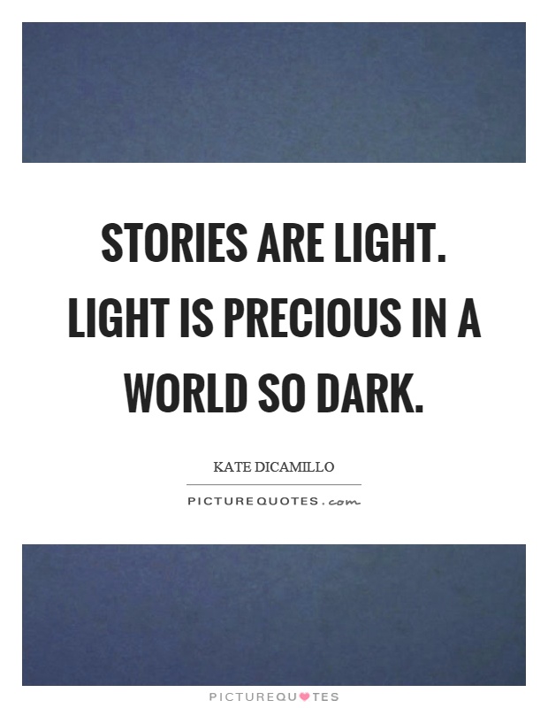 Stories are light. Light is precious in a world so dark Picture Quote #1