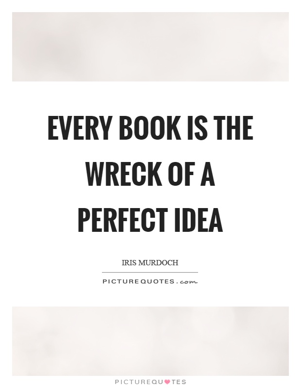 Every book is the wreck of a perfect idea Picture Quote #1